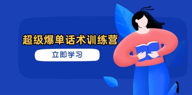 （14348期）超级爆单话术训练营，掌握高效销售技巧，轻松实现订单爆发-云商网创