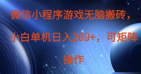 微信小程序游戏无脑搬砖，单设备日入2张+，可矩阵操作-云商网创