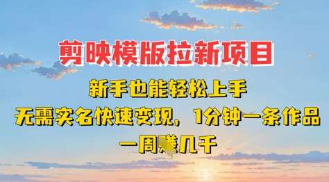 剪映模板拉新项目：新手也能轻松上手，无需实名，快速变现，一分钟一条作品，一周挣几k-云商网创