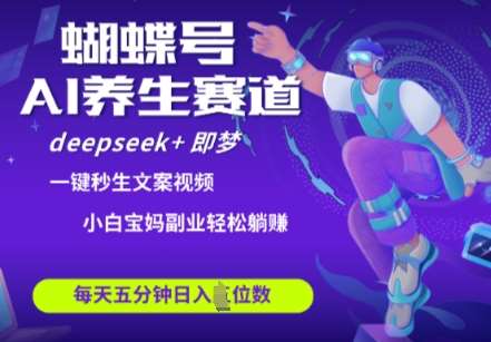 蝴蝶号大健康养生赛道，deepseek+即梦AI快速产出爆款视频，起号快，带货超级猛，日入四位数-云商网创