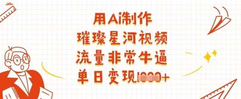 用Ai制作璀璨星河视频，流量非常牛逼，单日变现多张-云商网创