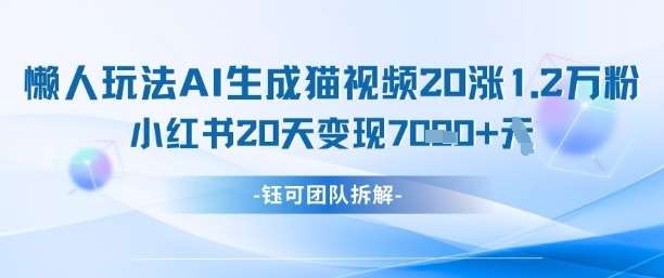 懒人玩法AI生成猫咪图片视频，20涨1.2W万粉，小红书商单20天变现7k-云商网创