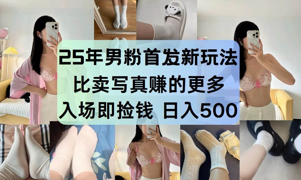 25年男粉首发新玩法 比卖写真赚的更多 入场即捡钱 日入500-云商网创
