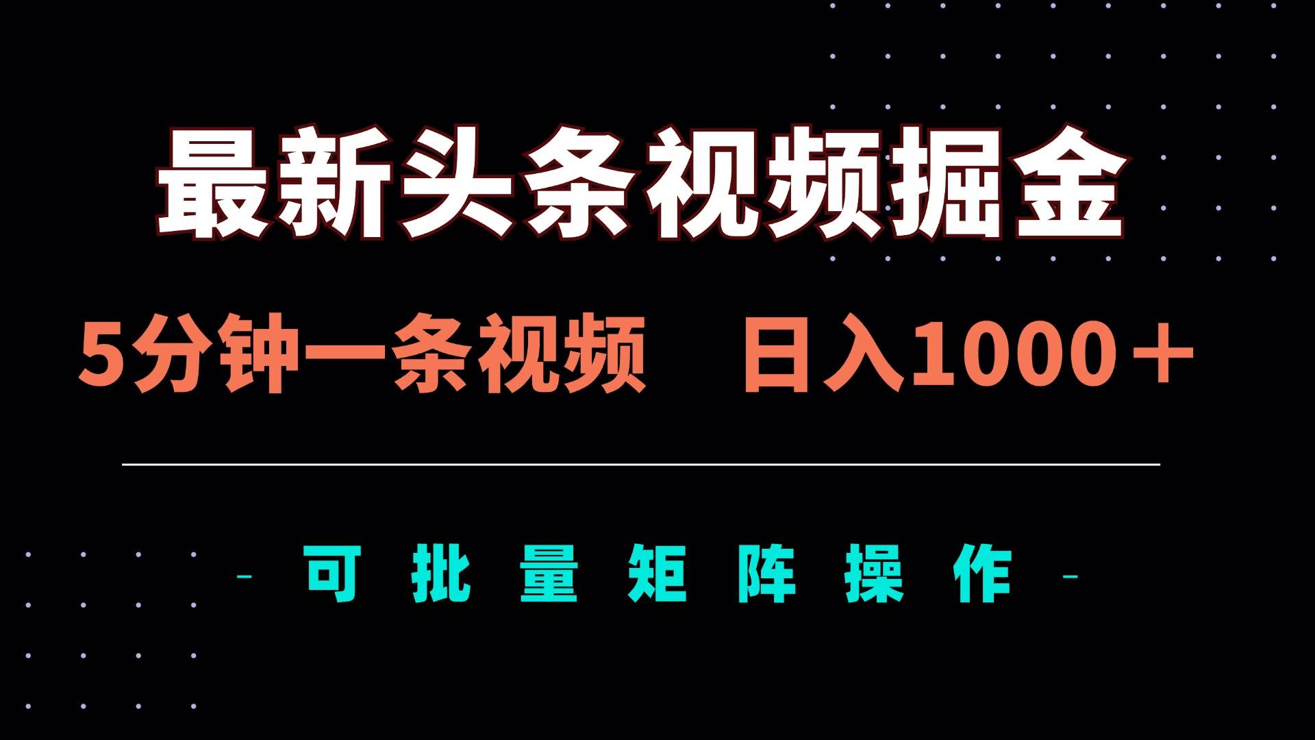 （14261期）最新头条视频掘金，5分钟一条视频，日入1000＋！可矩阵批量操作-云商网创