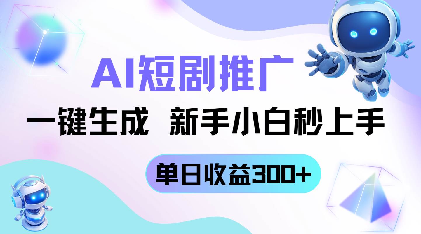 （14490期）短剧推广新玩法，AI一键生成，新手小白秒上手，单日收益300+-云商网创
