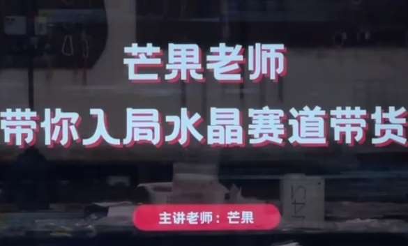 芒果老师·带你入局水晶赛道带货，助你开启水晶直播带货事业-云商网创