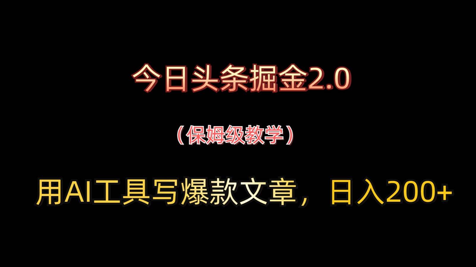 今日头条掘金2.0，用AI工具写爆款文章，日入200+-云商网创