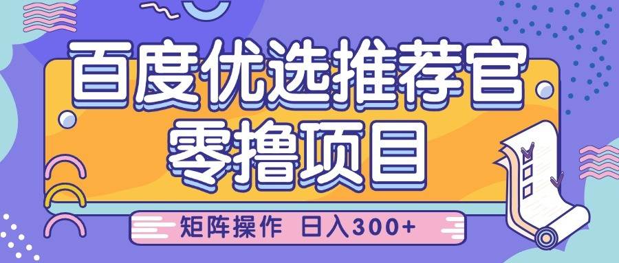 百度优选推荐官，零撸项目，简单好操作，小白也可轻松上手，矩阵操作，日入300+-云商网创
