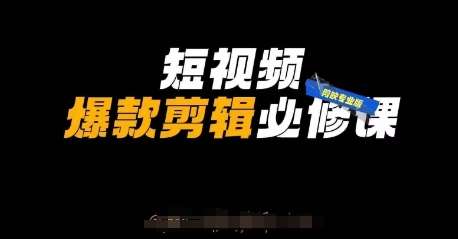 短视频爆款剪辑必修课，剪映专业版实操+自媒体技巧-云商网创