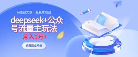 deepseek+公众号流量主玩法，ai原创，月入1w+-云商网创
