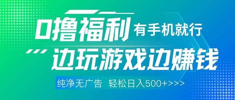 （14387期）最新0撸福利，有手机就行随时随地做 纯净无广告，边玩游戏边赚钱，轻松…-云商网创