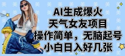 AI生成爆火天气女友项目，操作简单，无脑起号，小白日入好几张-云商网创