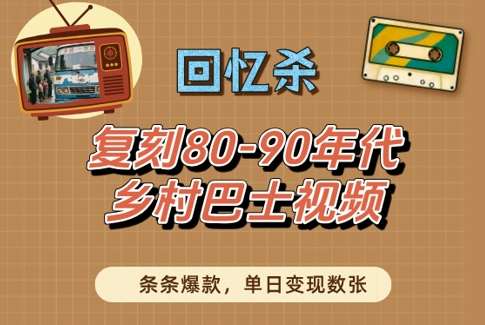 回忆杀！复刻80-90年代乡村巴士视频，条条爆款，单日变现数张-云商网创