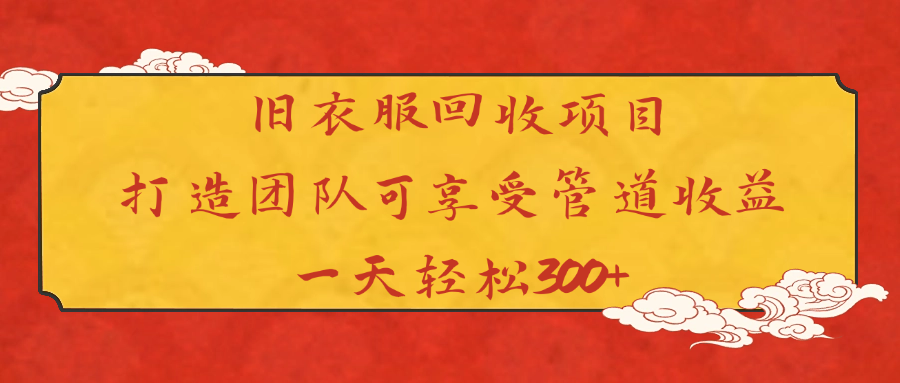 旧衣服回收项目打造团队可享受管道收益一天轻松300+-云商网创