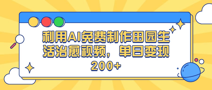 利用AI免费制作田园生活治愈视频，单日变现200+-云商网创