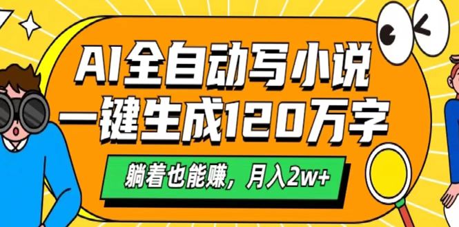 AI工具写小说，一键生成120万字，躺着也能赚，月入2w+-云商网创