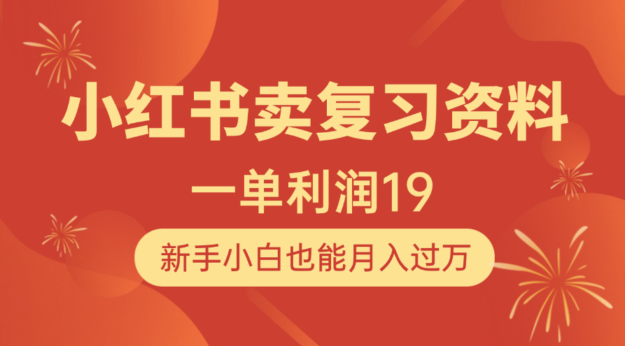 小红书卖复习资料，1单利润19，新手小白也能月入过万-云商网创