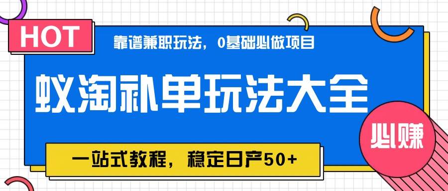 蚁淘补单玩法大全，一站式教程，稳定日产50+-云商网创