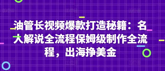 油管长视频爆款打造秘籍：名人解说全流程保姆级制作全流程，出海挣美金-云商网创