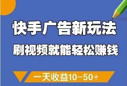 快手广告新玩法，刷视频就能轻松挣钱，一天收益10-50+-云商网创