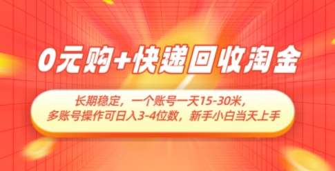 0元购+快递回收淘金，长期稳定，一个账号一天15-30米，多账号操作可日入3位数，新手小白当天上手-云商网创