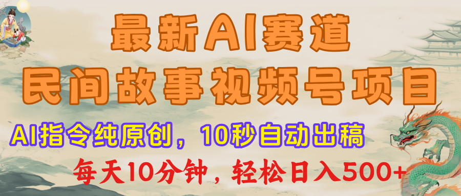 视频号赛道，最新AI民间故事，每日10分钟，轻松日入500+-云商网创