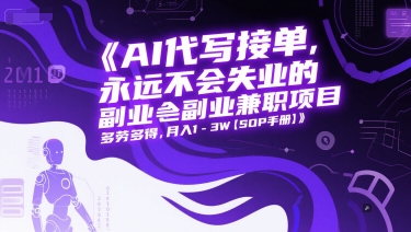 AI代写接单，永远不会失业的副业兼职项目，多劳多得，月入1-3W【SOP手册】-云商网创