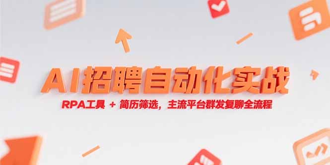 （15241期）AI招聘自动化实战，RPA工具+简历筛选，主流平台群发复聊全流程-云商网创