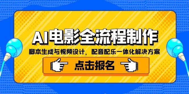（15106期）AI电影全流程制作，脚本生成与视频设计，配音配乐一体化解决方案-云商网创