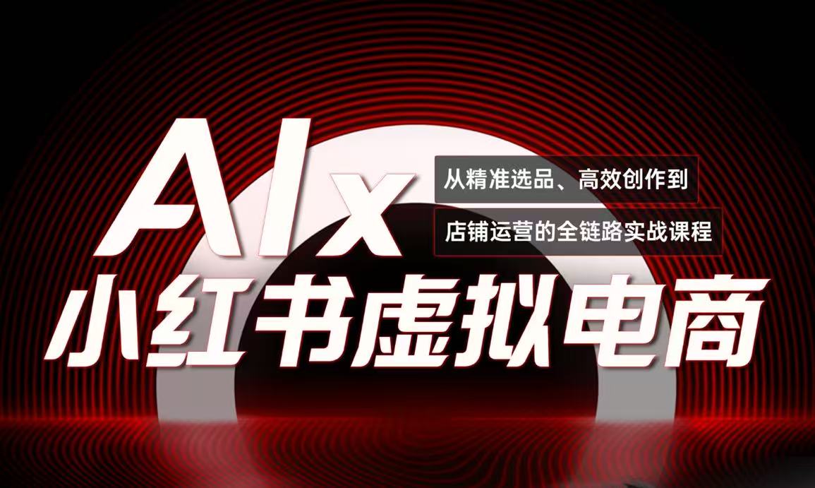 （15070期）单号月收3w+，小红书低成本搞钱课《AI×小红书虚拟电商》全套-云商网创