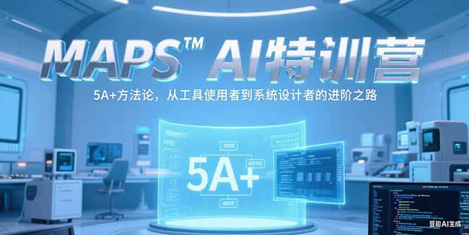 （15215期）MAPSAI特训营，掌握 5A+方法论，从工具使用者到系统设计者的进阶之路-云商网创