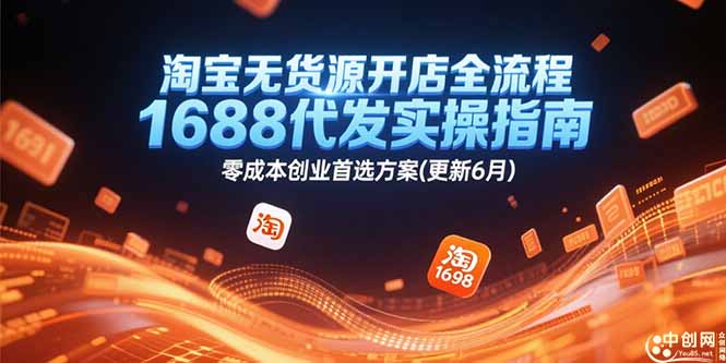 （15174期）淘宝无货源开店全流程，1688代发实操指南，零成本创业首选方案(更新6月)-云商网创