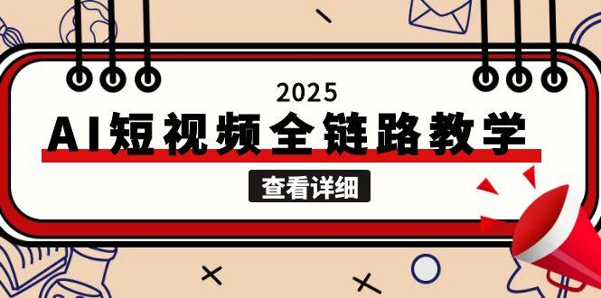 （15162期）2025AI短视频全链路教学，文案图片视频生成，解决自媒体创作痛点-云商网创