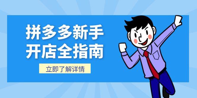 （15144期）拼多多新手开店全指南，个人企业店铺注册流程，后台基础操作详解-云商网创