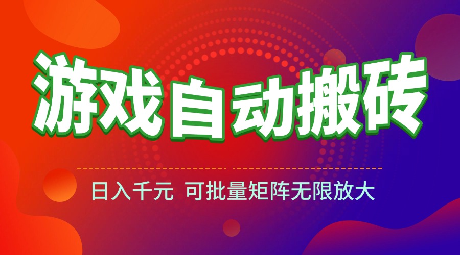 （15148期）游戏全自动搬砖项目，日入千元 ，可批量矩阵无限放大-云商网创