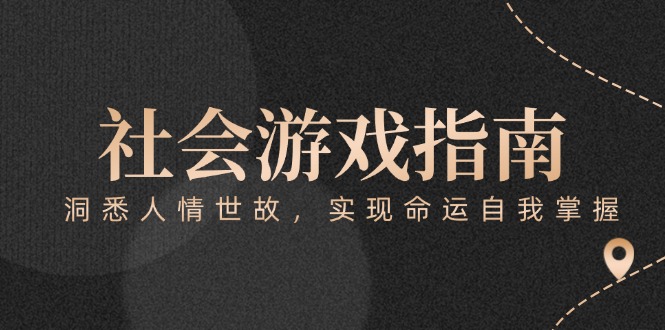 （15000期）付费文章《社会游戏指南：洞悉人情世故，实现命运自我掌握》-云商网创