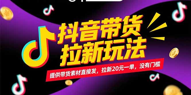 （15207期）抖音带货拉新玩法，提供带货素材直接发，拉新20元一单，没有门槛-云商网创