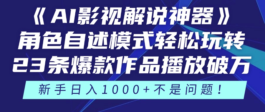 《AI影视解说神器》角色自述模式轻松玩转！23条爆款作品播放破万，3种变现渠道叠加收益，新手日入1000+不是问题！-云商网创