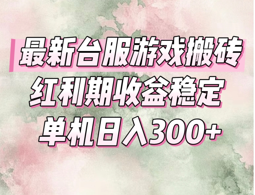（15101期）最新台服游戏搬砖，红利期收益高稳定，操作简单，小白闭眼入。-云商网创
