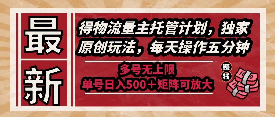 （14954期）最新得物流量主托管计划，独家原创玩法，每天操作五分钟，多号无上限 …-云商网创