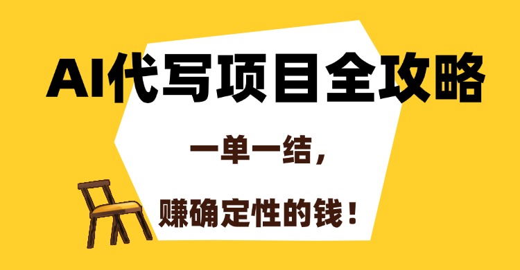 （15133期）AI代写项目全攻略，一单一结，赚确定性的钱！-云商网创