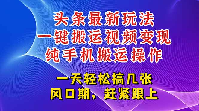 （15237期）今日头条最新玩法，一键搬运视频也能轻松变现，随随便便就爆百万流量，…-云商网创