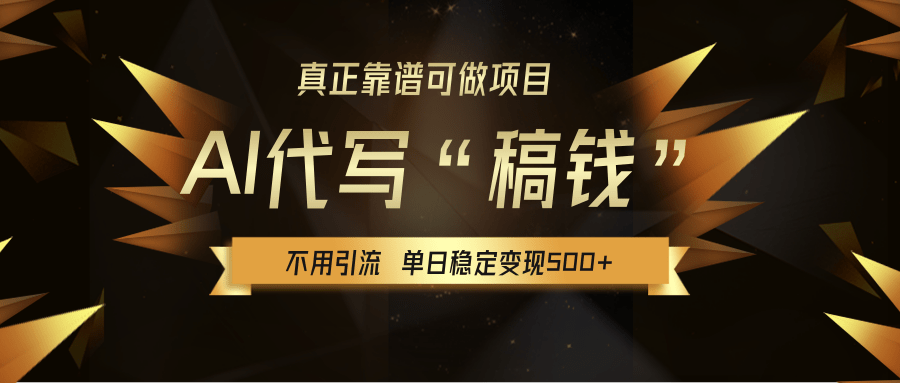 【AI代写】真正靠谱可做项目，不用自己引流，单日稳定变现500+，绿色蓝海项目，主打长期稳定，快速变现！-云商网创
