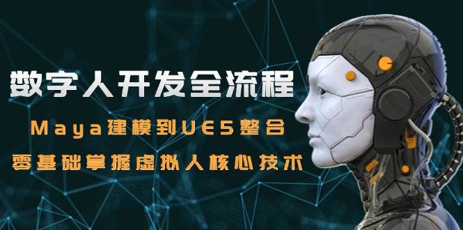 数字人开发全流程：Maya建模到UE5整合，零基础掌握虚拟人核心技术-云商网创