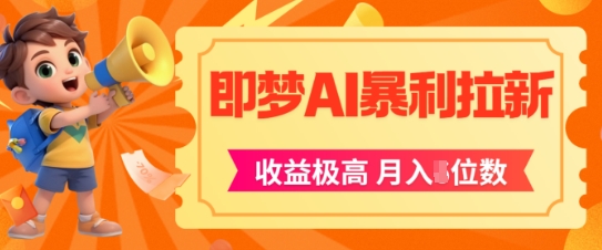 即梦app暴利拉新，收益上限极高，月入5位数，AI风口落地实操项目-云商网创