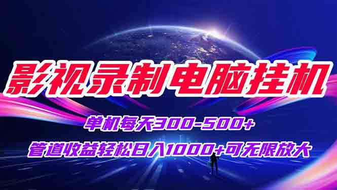 （15094期）影视录制电脑挂机单机每天300+管道收益轻松日入1000+可矩阵无限放大-云商网创