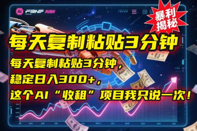 （15179期）每天复制粘贴3分钟，稳定日入300+，这个AI“收租”项目我只说一次！-云商网创