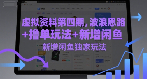 虚拟资料第四期，波浪思路+撸单玩法，新增闲鱼独家玩法-云商网创