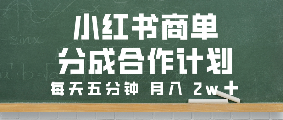 小红书商单分成合作计划，每天五分钟，月入 2w➕-云商网创