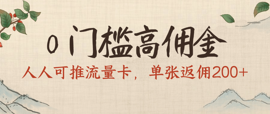 0门槛高佣金，人人可推流量卡，单张返佣200+-云商网创